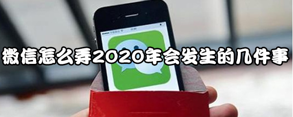 微信2020年你会发生的几件事怎么玩？测试攻略