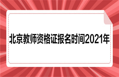 北京2021年教师资格证报考时间是？北京教师资格证报考条件2021年