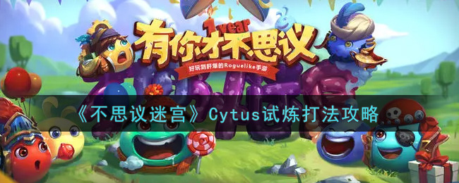 不思议迷宫Cytus试炼怎么打？不思议迷宫Cytus试炼打法攻略