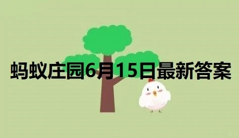 蚂蚁庄园小课堂2022年6月15日答案 蚂蚁庄园小课堂今日答案